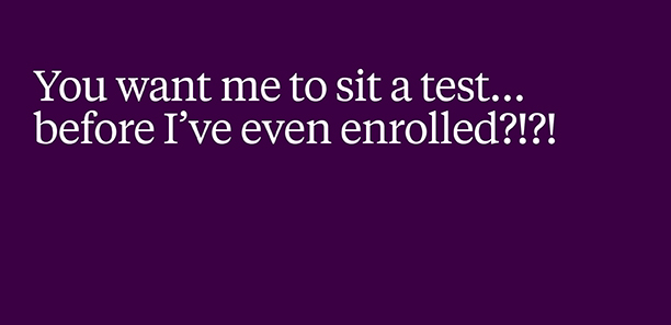 You-want-me-to-sit-a-test,-before-I’ve-even-enrolled